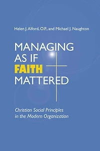 Managing As If Faith Mattered: Christian Social Principles the Modern Organization