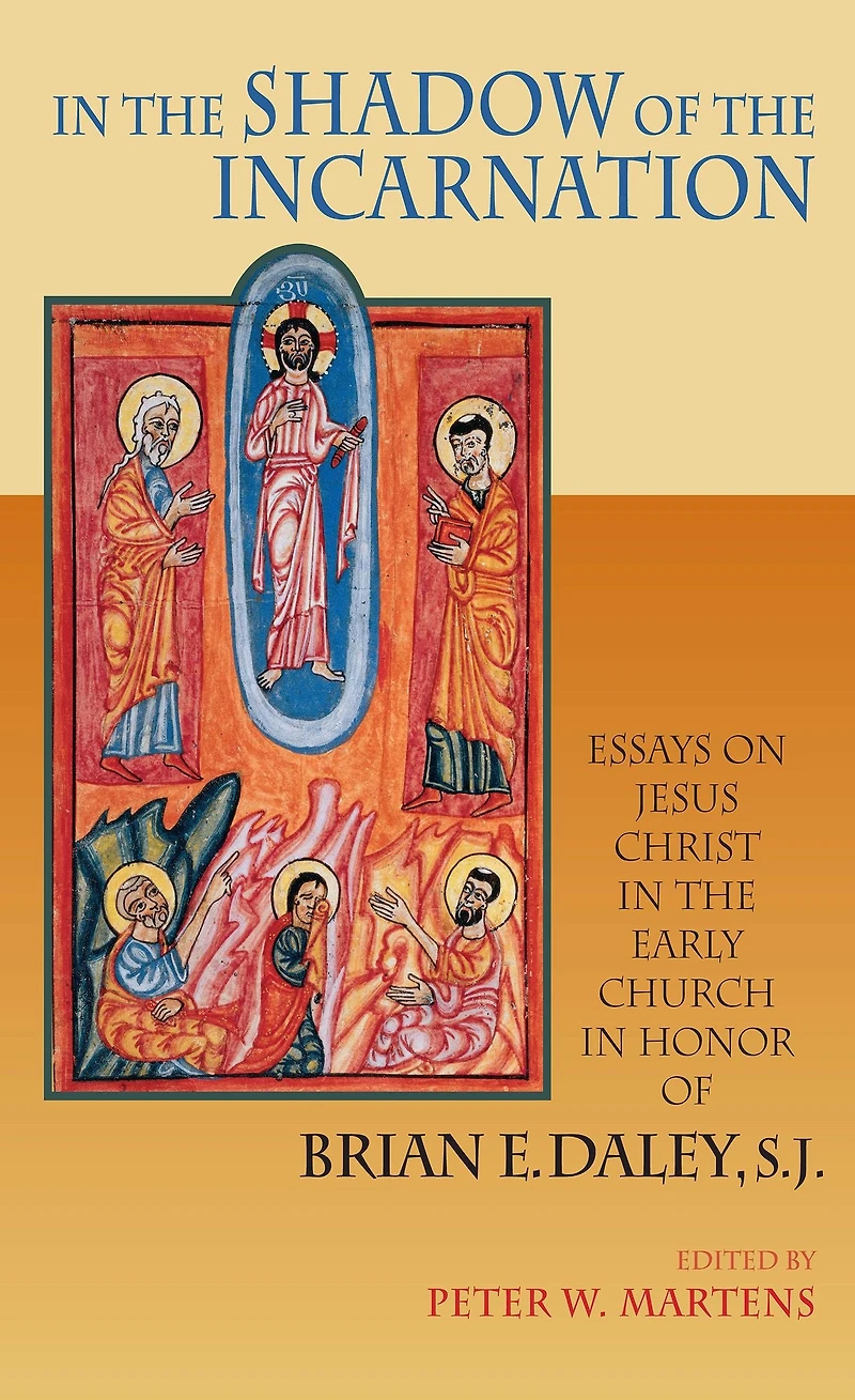 In the Shadow of the Incarnation: Essays on Jesus Christ in the Early Church in Honor of Brian E. Daley, S.J.