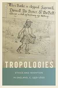 Tropologies: Ethics and Invention England, c.1350-1600