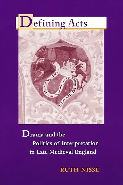Defining Acts: Drama and the Politics of Interpretaion Late Medieval England