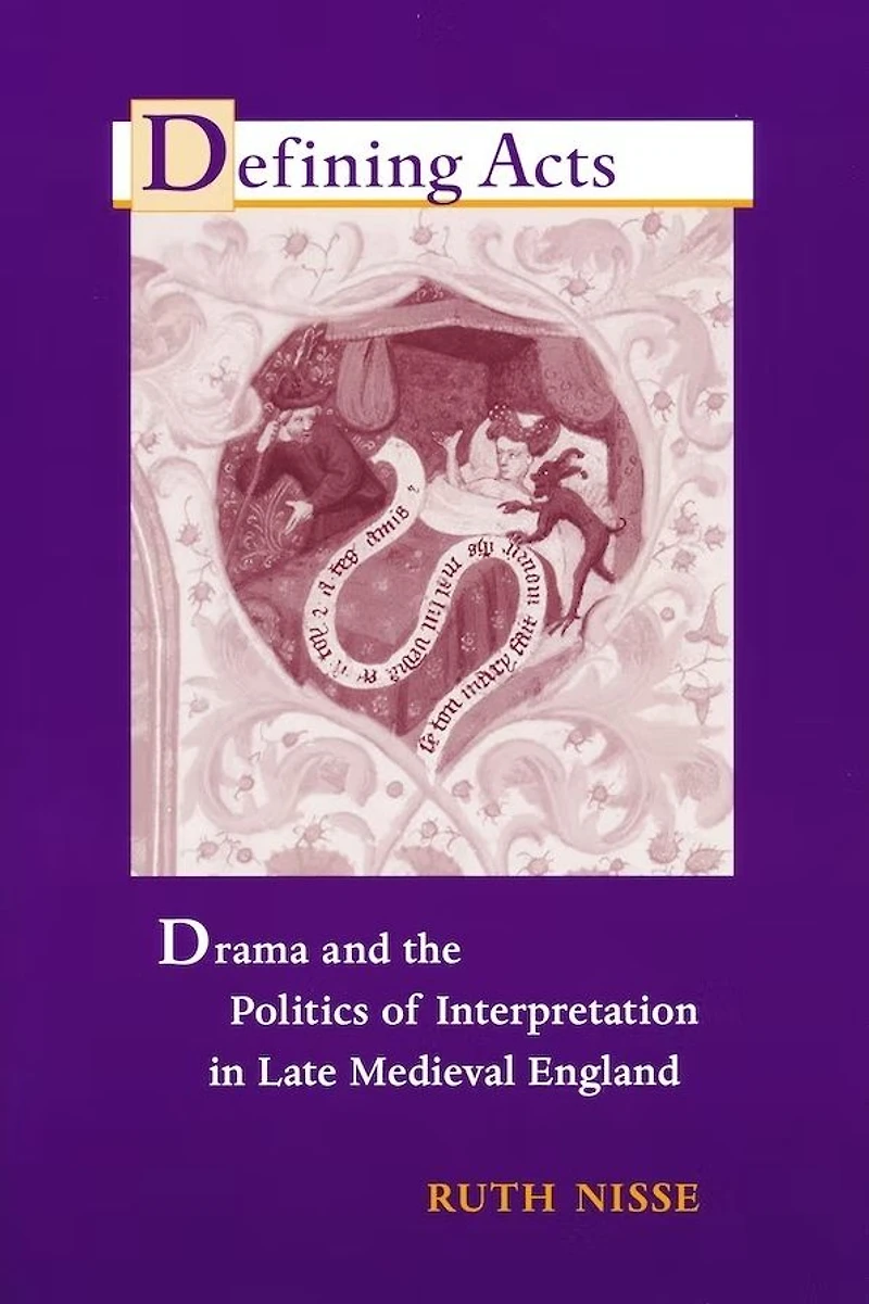 Defining Acts: Drama and the Politics of Interpretaion Late Medieval England