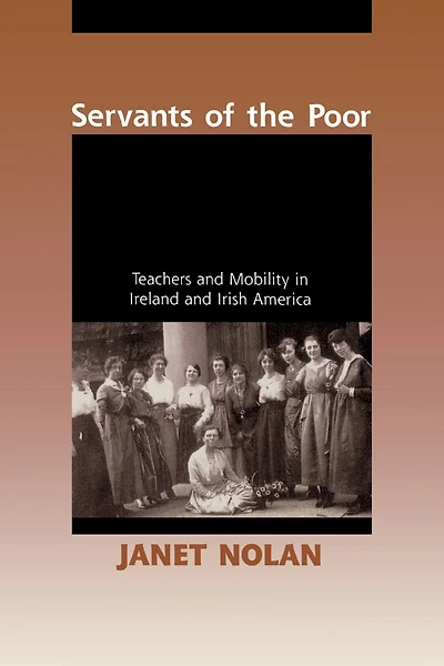 Servants of the Poor: Teachers and Mobility Ireland Irish America