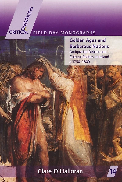 Golden Ages and Barbarous Nations: Antiquarian Debate and Cultural Politics in Ireland, c.1750-1800