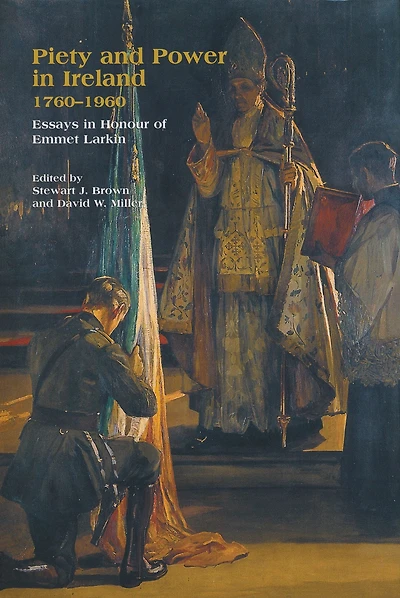 Piety and Power in Ireland, 1760-1960: Essays in Honour of Emmet Larkin