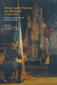 Piety and Power in Ireland, 1760-1960: Essays in Honour of Emmet Larkin