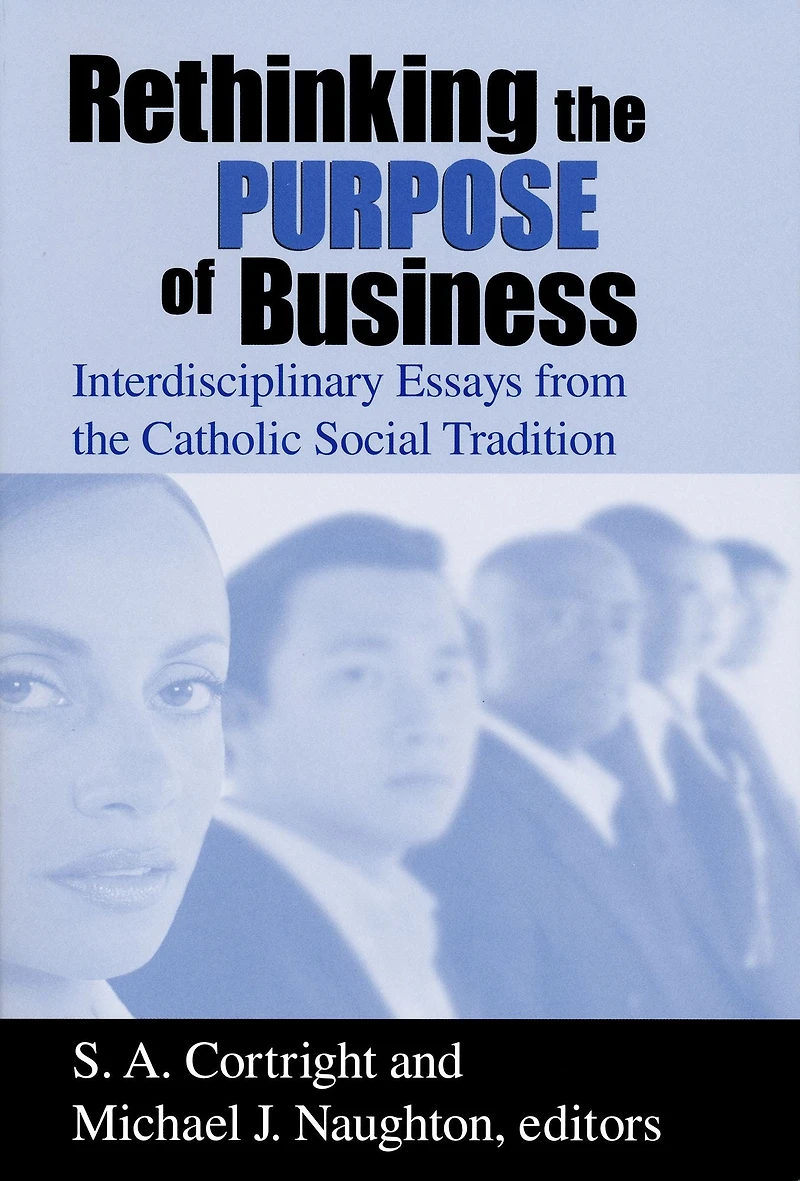 Rethinking the Purpose of Business: Interdisciplinary Essays from Catholic Social Tradition