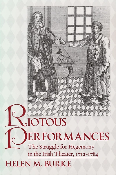 Riotous Performances: the Struggle for Hegemony Irish Theater, 1712-1785