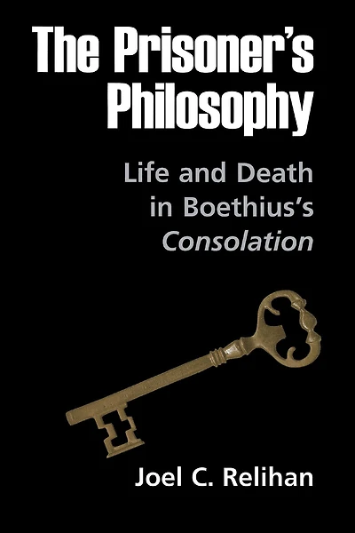 The Prisoner's Philosophy: Life and Death Boethius's Consolation