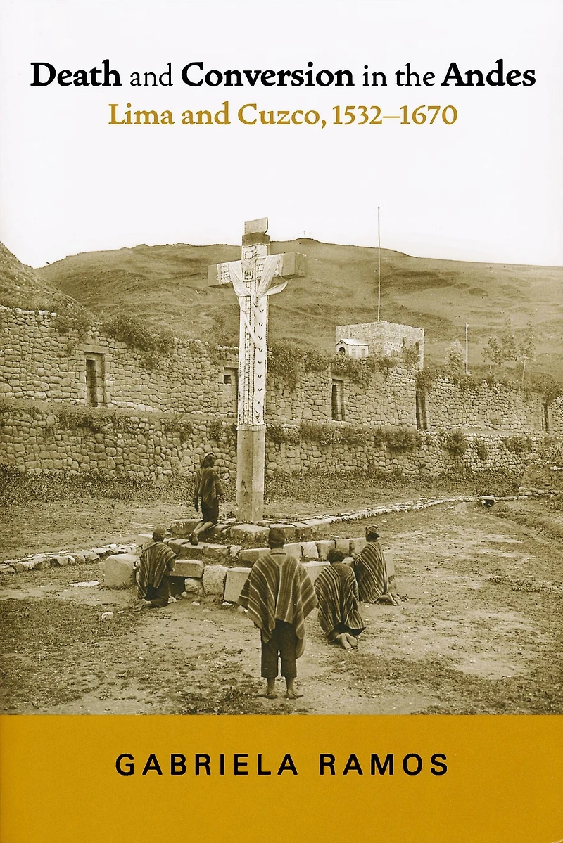 Death and Conversion the Andes: Lima Cuzco, 1532-1670