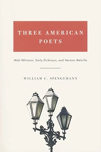 Three American Poets: Walt Whitman, Emily Dickinson, and Herman Melville