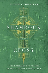 the Shamrock and Cross: Irish American Novelists Shape Catholicism