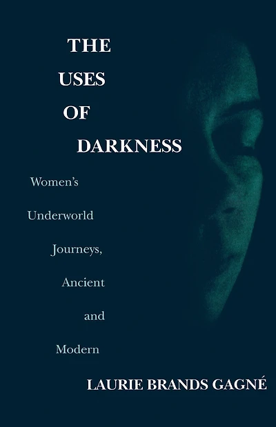 The Uses of Darkness: Women's Underworld Journeys