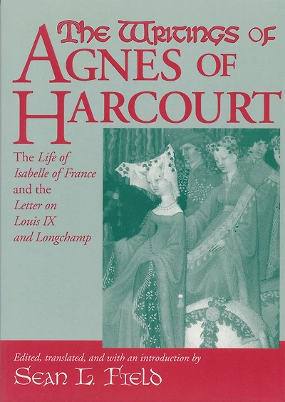 the Writings of Agnes Harcourt: Life Isabelle France and Letter on Louis IX Longchamp