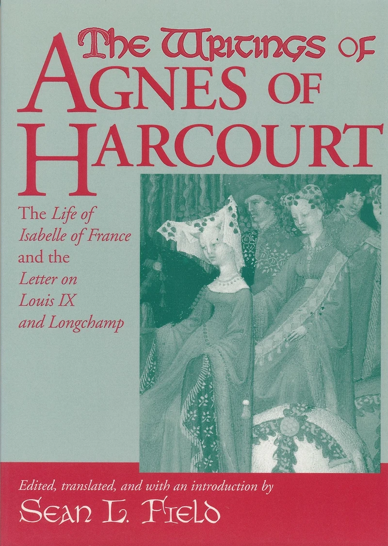the Writings of Agnes Harcourt: Life Isabelle France and Letter on Louis IX Longchamp