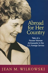 Abroad for Her Country: Tales of a Pioneer Woman Ambassador the U.S. Foreign Service