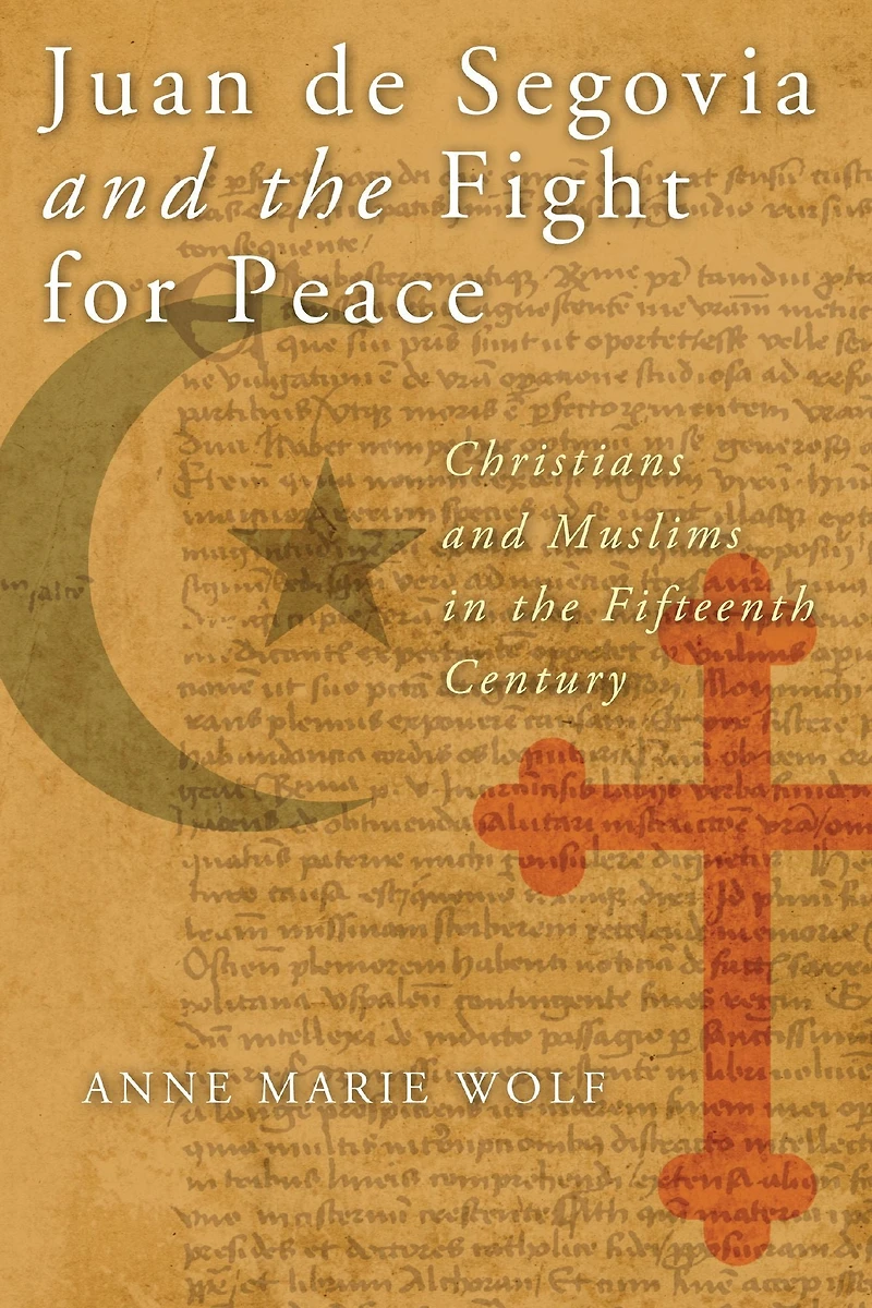 Juan de Segovia and the Fight for Peace: Christians Muslims Fifteenth Century