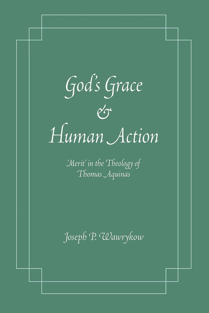 God's Grace and Human Action: 'Merit' the Theology of Thomas Aquinas
