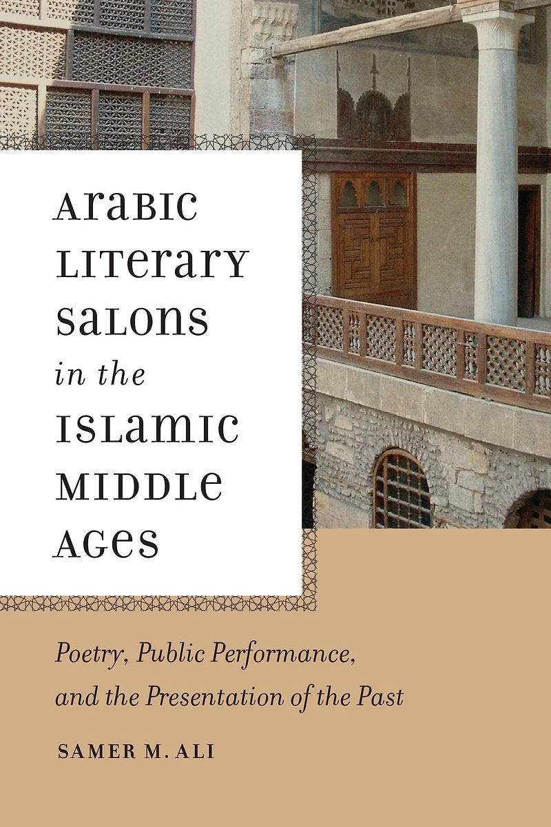 Arabic Literary Salons the Islamic Middle Ages: Poetry, Public Performance, and Presentation of Past