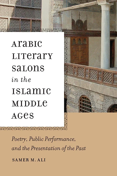 Arabic Literary Salons the Islamic Middle Ages: Poetry, Public Performance, and Presentation of Past