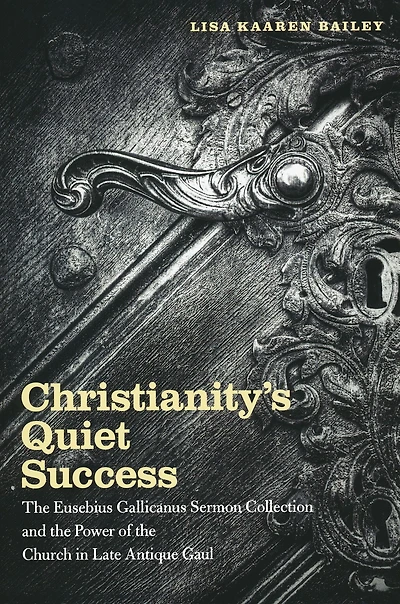 Christianity's Quiet Success: the Eusebius Gallicanus Sermon Collection and Power of Church Late Antique Gaul