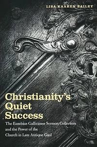Christianity's Quiet Success: the Eusebius Gallicanus Sermon Collection and Power of Church Late Antique Gaul