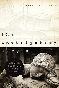 the Anticipatory Corpse: Medicine, Power, and Care of Dying