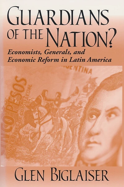 Guardians of the Nation?: Economists, Generals, and Economic Reform Latin America