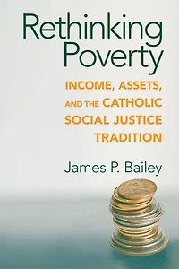 Rethinking Poverty: Income, Assets, and the Catholic Social Justice Tradition