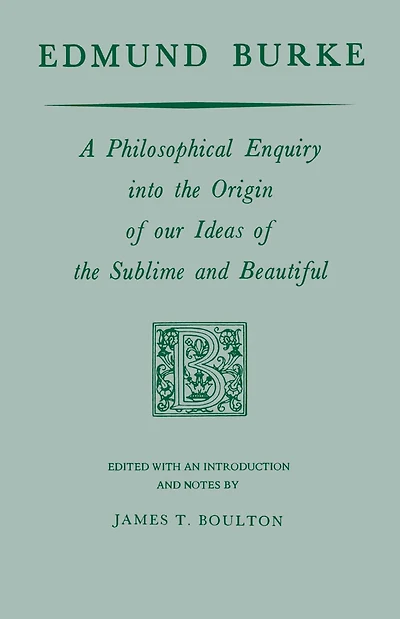 Edmund Burke: A Philosophical Enquiry into the Origin of our Ideas Sublime and Beautiful
