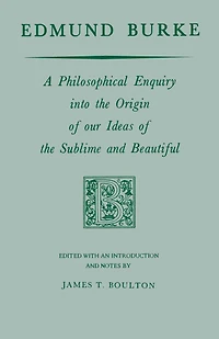 Edmund Burke: A Philosophical Enquiry into the Origin of our Ideas Sublime and Beautiful