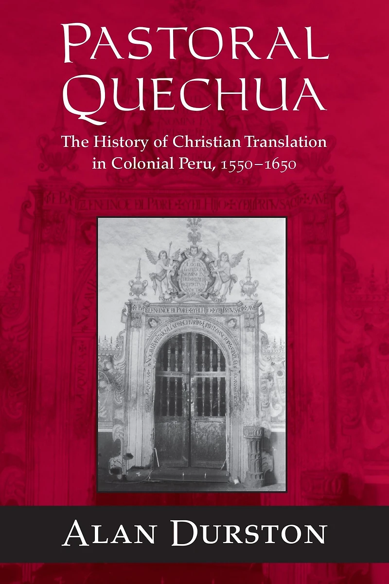 Pastoral Quechua: The History of Christian Translation Colonial Peru, 1550-1654