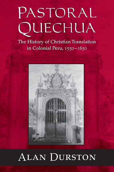Pastoral Quechua: The History of Christian Translation Colonial Peru, 1550-1654
