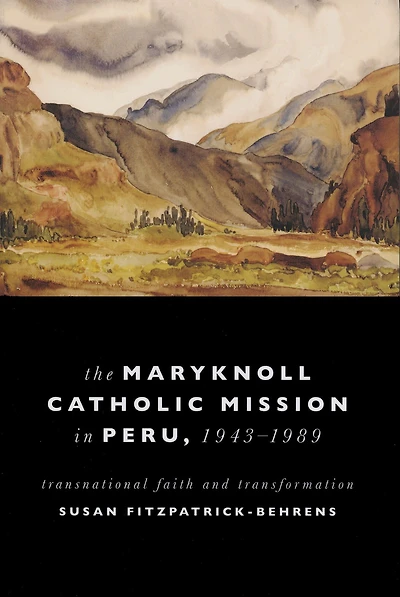 Maryknoll Catholic Mission Peru, 1943-1989: Transnational Faith and Transformations