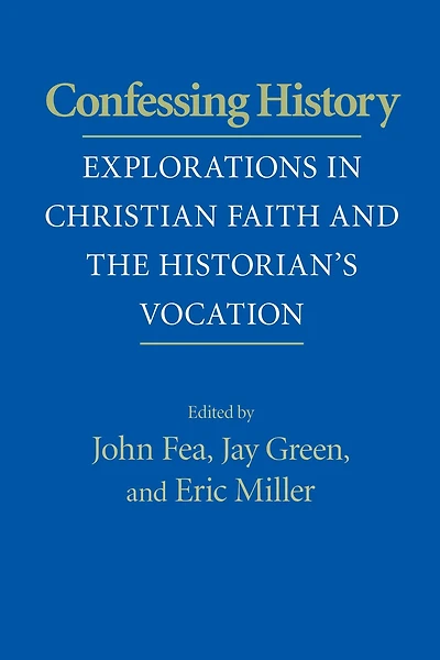 Confessing History: Explorations Christian Faith and the Historian's Vocation