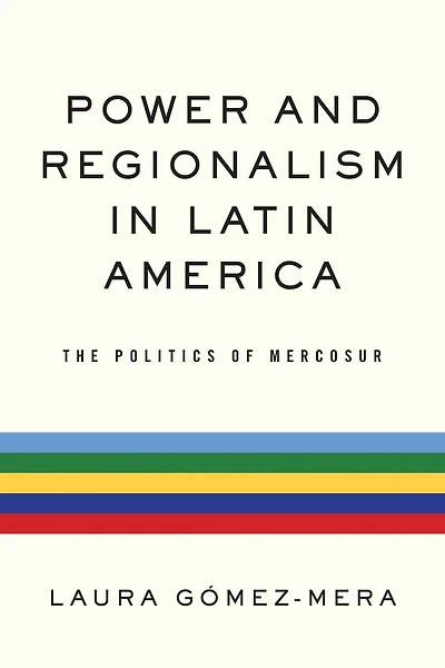 Power and Regionalism Latin America: The Politics of MERCOSUR