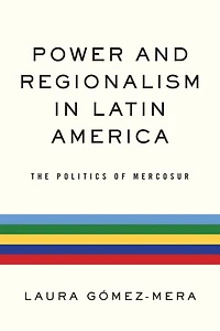 Power and Regionalism Latin America: The Politics of MERCOSUR