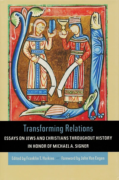 Transforming Relations: Essays on Jews and Christians throughout History Honor of Michael A. Signer