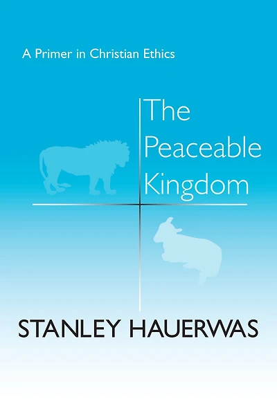 The Peaceable Kingdom: A Primer Christian Ethics