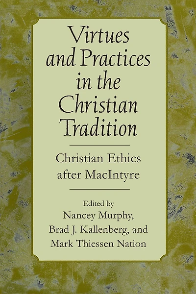 Virtues and Practices the Christian Tradition: Ethics after MacIntyre