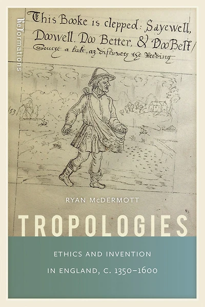 Tropologies: Ethics and Invention England, c.1350-1600