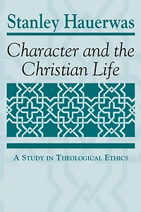 Character and the Christian Life: A Study Theological Ethics