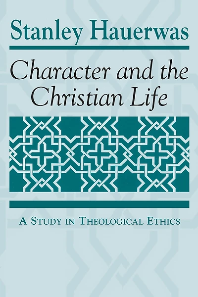 Character and the Christian Life: A Study Theological Ethics