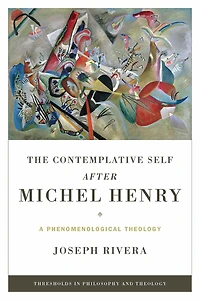The Contemplative Self after Michel Henry: A Phenomenological Theology