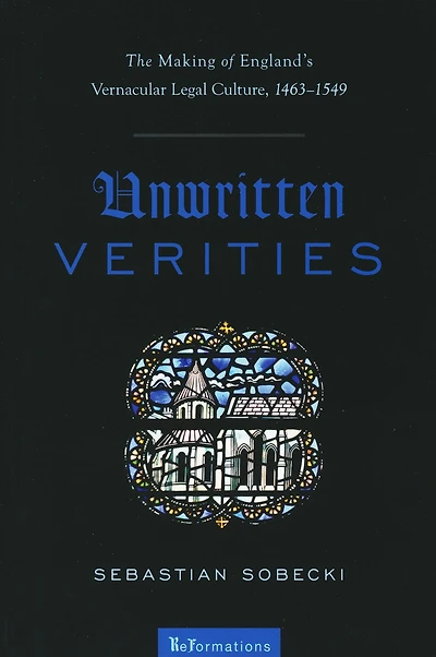 Unwritten Verities: The Making of England's Vernacular Legal Culture, 1463-1549