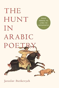 The Hunt Arabic Poetry: From Heroic to Lyric Metapoetic