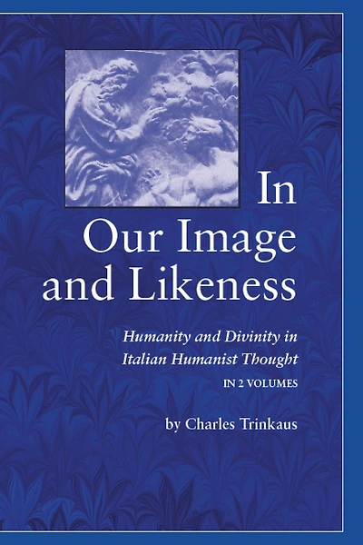 Our Image and Likeness: Humanity Divinity Italian Humanist Thought