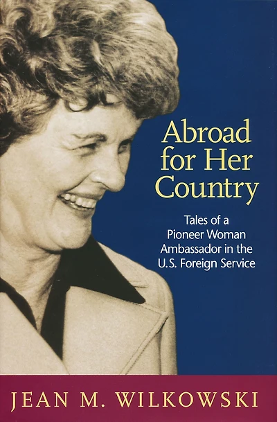Abroad for Her Country: Tales of a Pioneer Woman Ambassador the U.S. Foreign Service