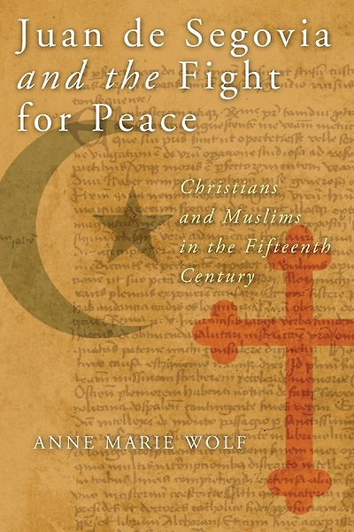 Juan de Segovia and the Fight for Peace: Christians Muslims Fifteenth Century