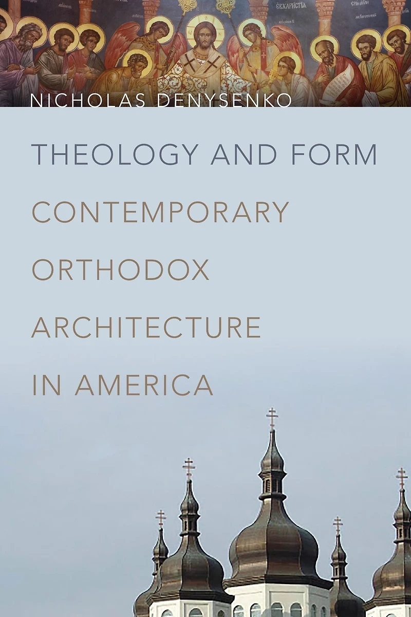 Theology and Form: Contemporary Orthodox Architecture America