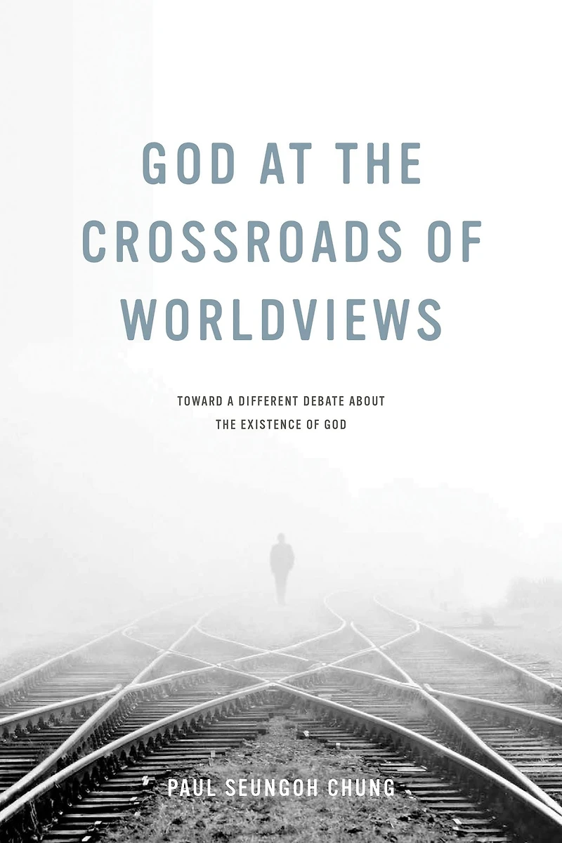 God at the Crossroads of Worldviews: Toward a Different Debate about Existence